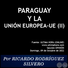 PARAGUAY Y LA UNIÓN EUROPEA-UE (II) - Por RICARDO RODRÍGUEZ SILVERO - Domingo, 09 de Octubre de 2022